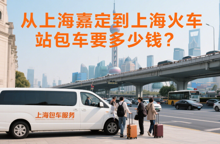 从上海嘉定到上海火车站包车要多少钱？